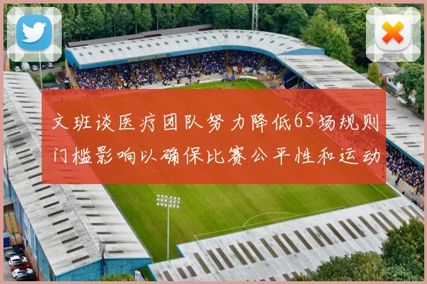 文班谈医疗团队努力降低65场规则门槛影响以确保比赛公平性和运动员健康