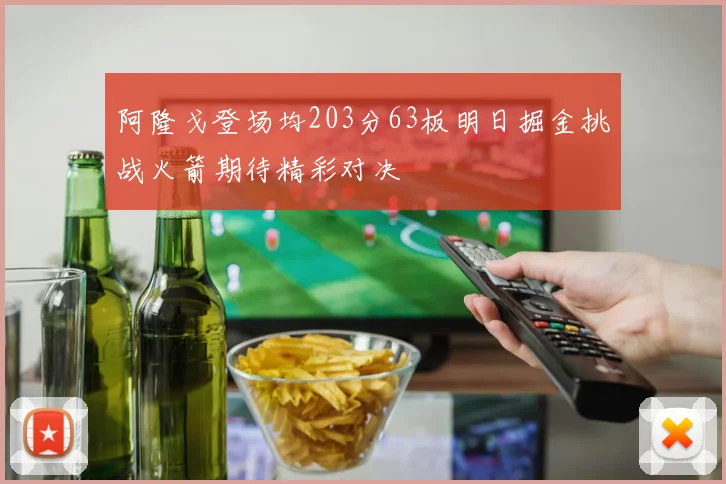 阿隆戈登场均203分63板明日掘金挑战火箭期待精彩对决
